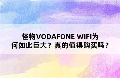 怪物VODAFONE WIFI为何如此巨大？真的值得购买吗？